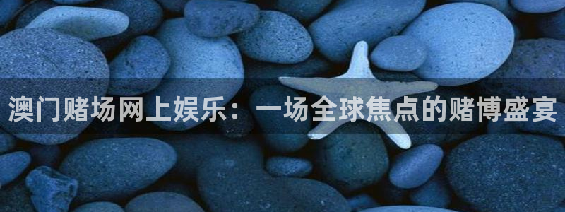 长征平台加拿大：澳门赌场网上娱乐：一场全球焦点的赌博盛宴