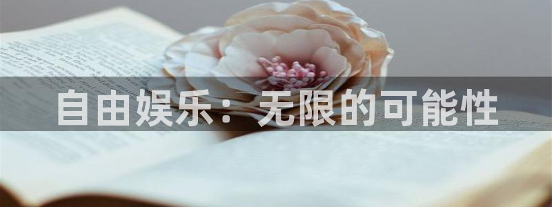长征平台体育凯捷平台注册：自由娱乐：无限的可能性