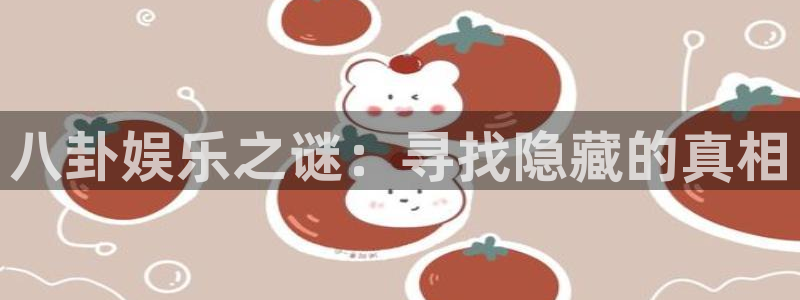 长征平台游戏试玩：八卦娱乐之谜：寻找隐藏的真相