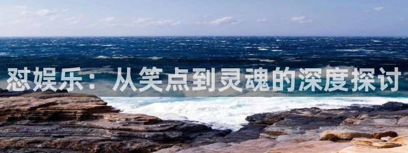 长征平台软件：怼娱乐：从笑点到灵魂的深度探讨