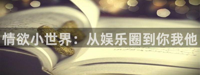 长征平台体育4：情欲小世界：从娱乐圈到你我他