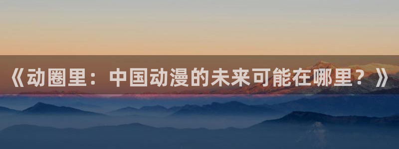 长征平台包怎么样：《动圈里：中国动漫的未来可能在哪里？》